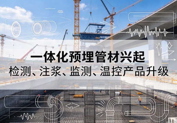 雨城一体化管材产品兴起，声测注浆一体管、多功能预埋管应用增多